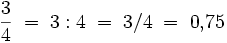  \frac{3}{4} \; = \; 3 : 4 \; = \; 3 / 4 \; = \; 0{,}75 