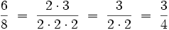  \frac{6}{8} \; = \; \frac{2 \cdot 3}{2 \cdot 2 \cdot 2} \; = \; \frac{3}{2 \cdot 2} \;  = \; \frac{3}{4} 